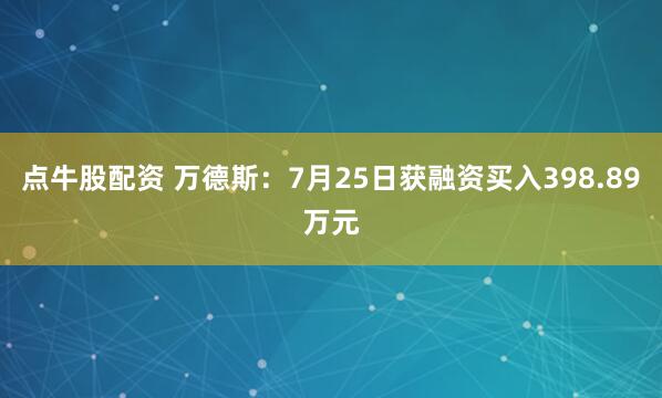 点牛股配资 万德斯：7月25日获融资买入398.89万元