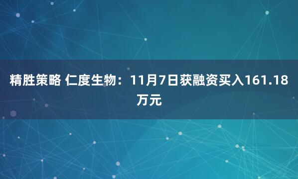 精胜策略 仁度生物：11月7日获融资买入161.18万元